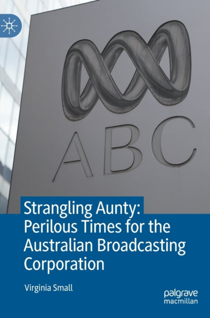Book cover of: Strangling Aunty: Perilous Times for the Australian Broadcasting Corporation. By: Virginia Small