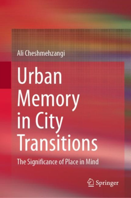 Book cover of: Urban Memory in City Transitions. By: Ali Cheshmehzangi