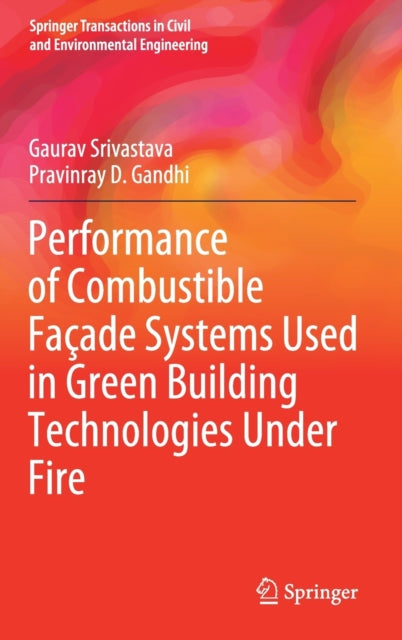 Book cover of: Performance of Combustible Facade Systems Used in Green Building Technologies Under Fire. By: Gaurav Srivastava