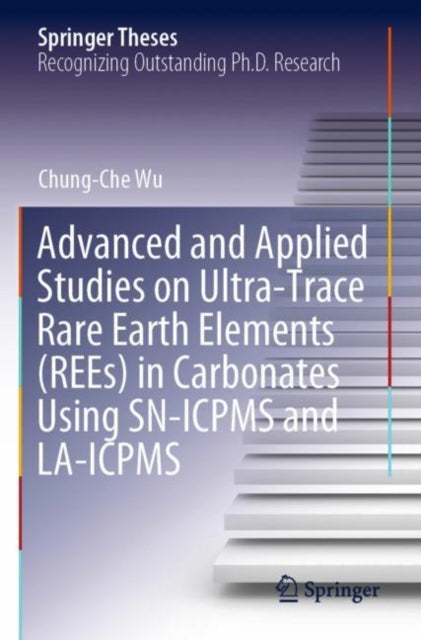 Book cover of: Advanced and Applied Studies on Ultra-Trace Rare Earth Elements (REEs) in Carbonates Using SN-ICPMS and LA-ICPMS. By: Chung-Che Wu