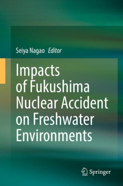 Book cover of: Impacts of Fukushima Nuclear Accident on Freshwater Environments. By: Seiya Nagao