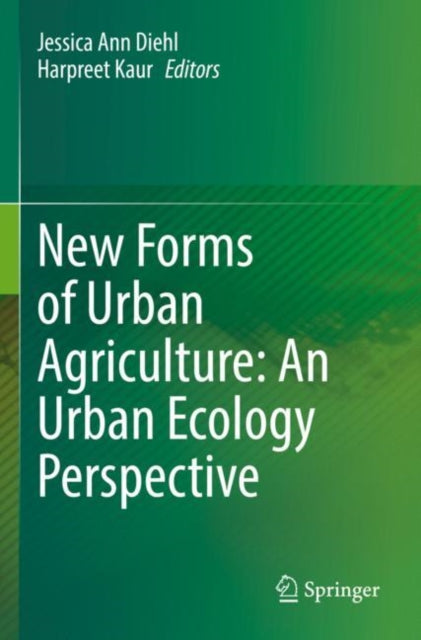 Book cover of: New Forms of Urban Agriculture: An Urban Ecology Perspective. By: Jessica Ann Diehl