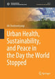 Book cover of: Urban Health, Sustainability, and Peace in the Day the World Stopped. By: Ali Cheshmehzangi
