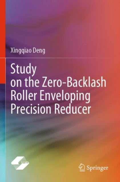 Book cover of: Study on the Zero-Backlash Roller Enveloping Precision Reducer. By: Xingqiao Deng