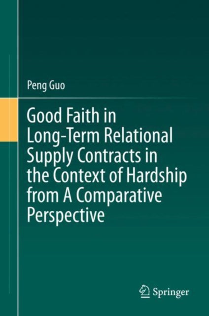 Book cover of: Good Faith in Long-Term Relational Supply Contracts in the Context of Hardship from A Comparative Perspective. By: Peng Guo