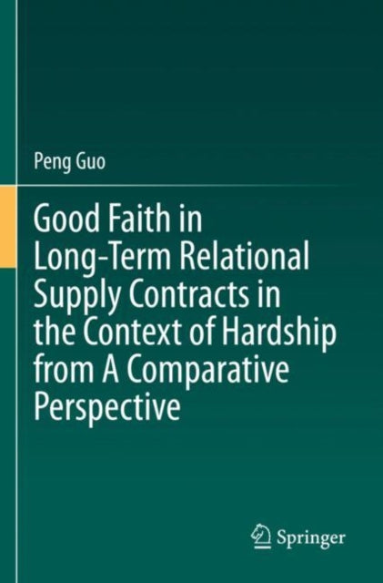 Book cover of: Good Faith in Long-Term Relational Supply Contracts in the Context of Hardship from A Comparative Perspective. By: Peng Guo