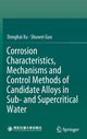 Book cover of: Corrosion Characteristics, Mechanisms and Control Methods of Candidate Alloys in Sub- and Supercritical Water. By: Donghai Xu