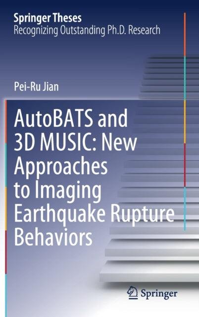 Book cover of: AutoBATS and 3D MUSIC: New Approaches to Imaging Earthquake Rupture Behaviors. By: Pei-Ru Jian