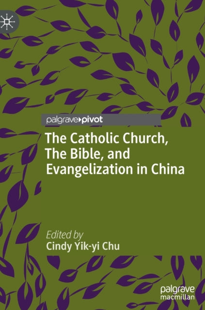 Book cover of: Catholic Church, The Bible, and Evangelization in China. By: Cindy Yik-Yi Chu