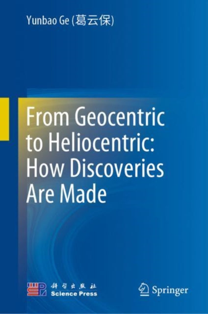 Book cover of: From Geocentric to Heliocentric: How Discoveries Are Made. By: Yunbao Ge