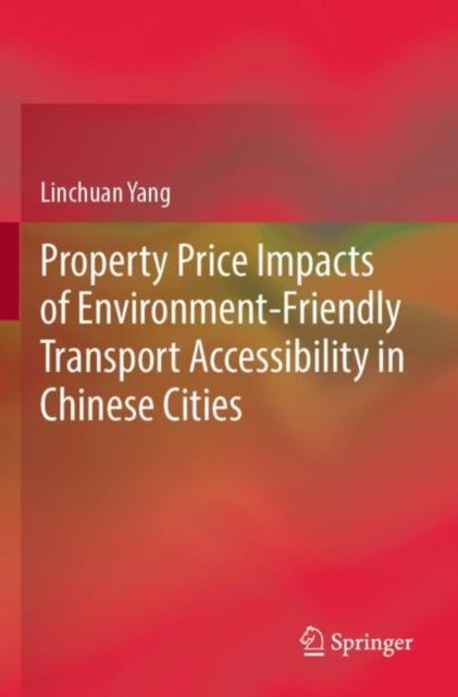 Book cover of: Property Price Impacts of Environment-Friendly Transport Accessibility in Chinese Cities. By: Linchuan Yang