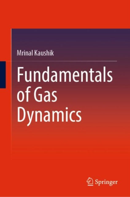 Book cover of: Fundamentals of Gas Dynamics. By: Mrinal Kaushik