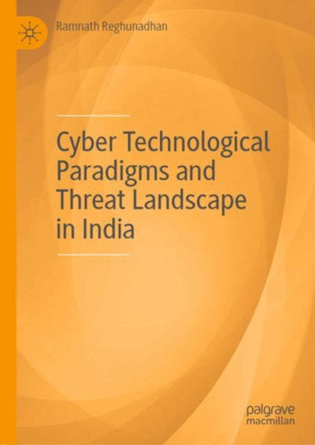 Book cover of: Cyber Technological Paradigms and Threat Landscape in India. By: Ramnath Reghunadhan