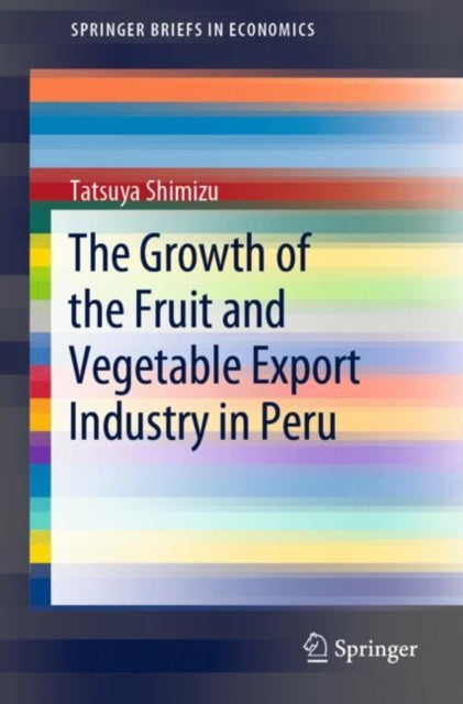 Book cover of: Growth of the Fruit and Vegetable Export Industry in Peru. By: Tatsuya Shimizu