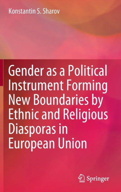 Book cover of: Gender as a Political Instrument Forming New Boundaries by Ethnic and Religious Diasporas in European Union. By: Konstantin Sharov