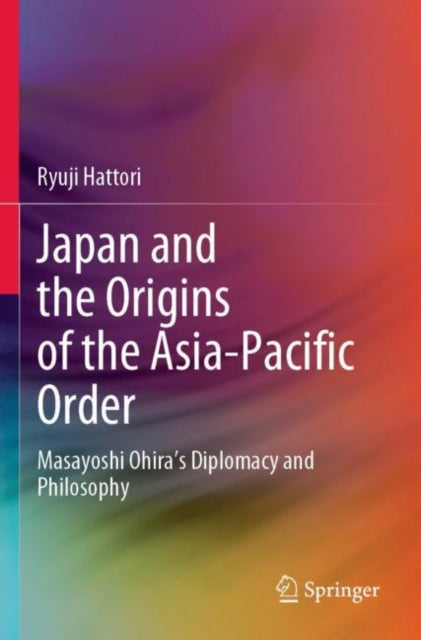 Book cover of: Japan and the Origins of the Asia-Pacific Order. By: Ryuji Hattori