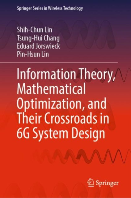 Book cover of: Information Theory, Mathematical Optimization, and Their Crossroads in 6G System Design. By: Shih-Chun Lin