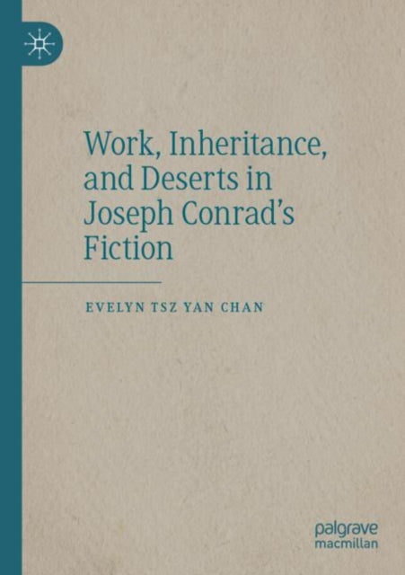 Book cover of: Work, Inheritance, and Deserts in Joseph Conrad’s Fiction. By: Evelyn Tsz Yan Chan