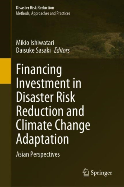 Book cover of: Financing Investment in Disaster Risk Reduction and Climate Change Adaptation. By: Mikio Ishiwatari