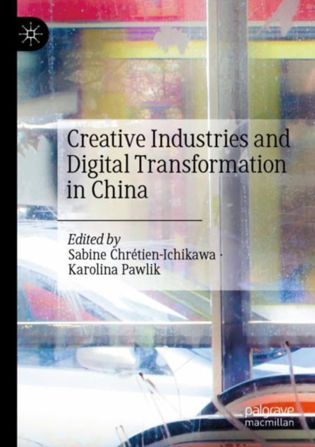 Book cover of: Creative Industries and Digital Transformation in China. By: Sabine Chrétien-Ichikawa