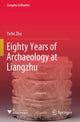 Book cover of: Eighty Years of Archaeology at Liangzhu. By: Yefei Zhu