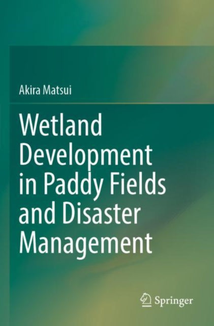 Book cover of: Wetland Development in Paddy Fields and Disaster Management. By: Akira Matsui