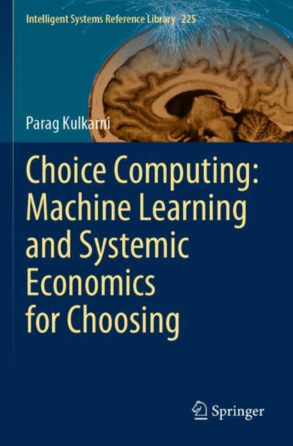 Book cover of: Choice Computing: Machine Learning and Systemic Economics for Choosing. By: Parag Kulkarni
