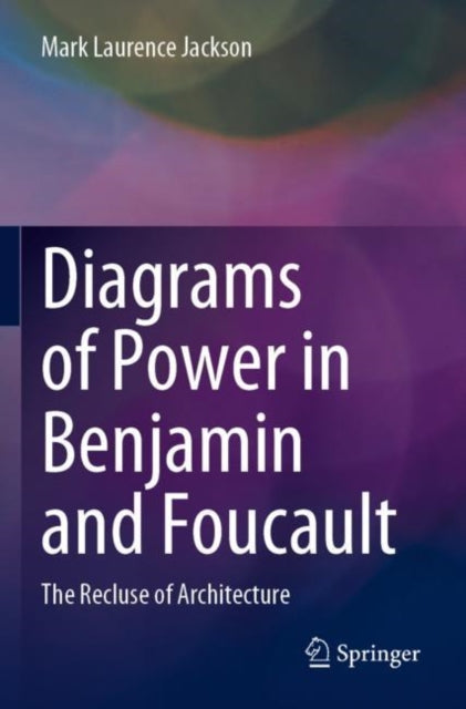 Book cover of: Diagrams of Power in Benjamin and Foucault. By: Mark Laurence Jackson