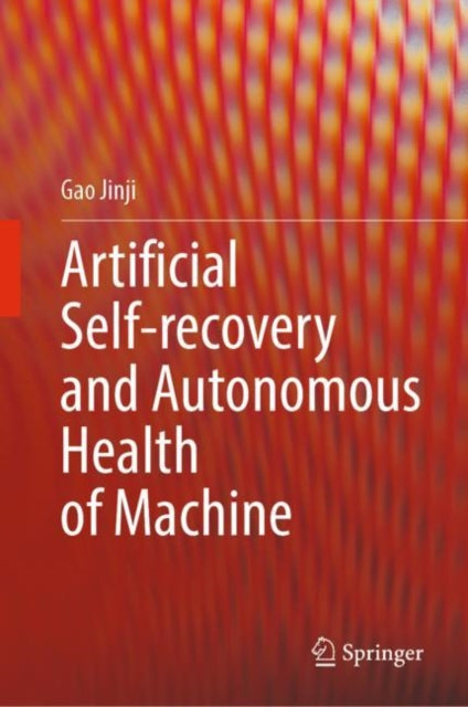Book cover of: Artificial Self-recovery and Autonomous Health of Machine. By: Gao Jinji