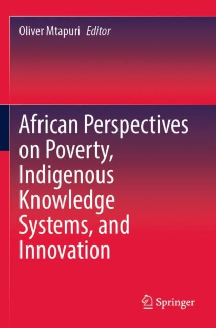 Book cover of: African Perspectives on Poverty, Indigenous Knowledge Systems, and Innovation. By: Oliver Mtapuri
