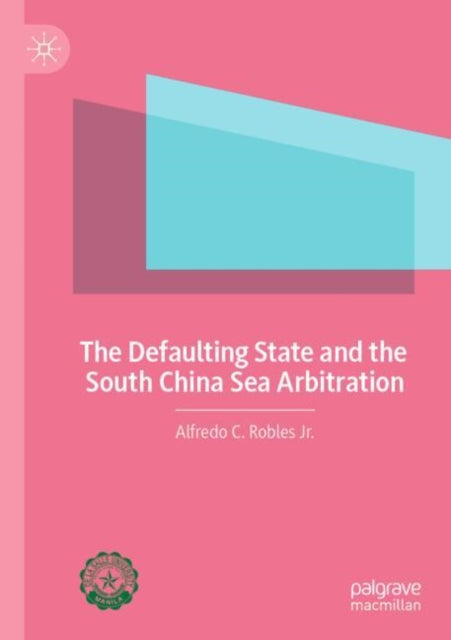 Book cover of: Defaulting State and the South China Sea Arbitration. By: Alfredo C. Robles Jr.