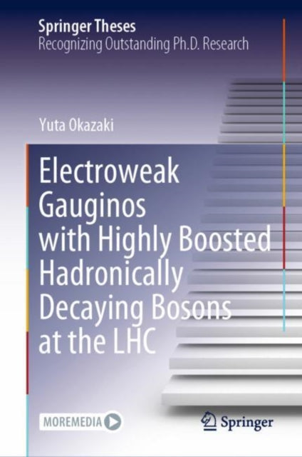 Book cover of: Electroweak Gauginos with Highly Boosted Hadronically Decaying Bosons at the LHC. By: Yuta Okazaki