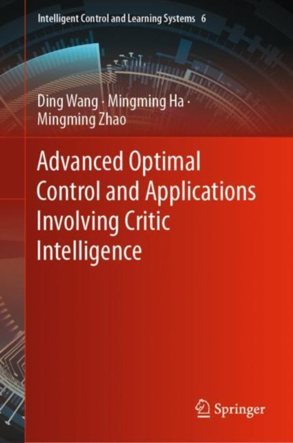 Book cover of: Advanced Optimal Control and Applications Involving Critic Intelligence. By: Ding Wang