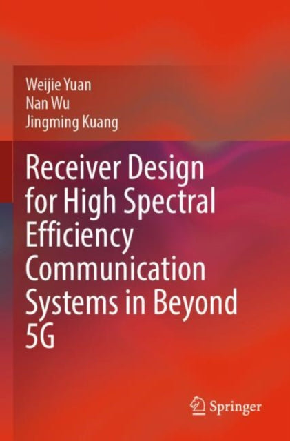 Book cover of: Receiver Design for High Spectral Efficiency Communication Systems in Beyond 5G. By: Weijie Yuan