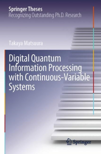 Book cover of: Digital Quantum Information Processing with Continuous-Variable Systems. By: Takaya Matsuura