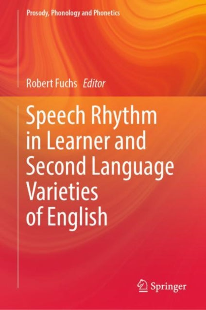 Book cover of: Speech Rhythm in Learner and Second Language Varieties of English. By: Robert Fuchs