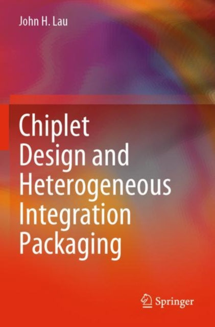 Book cover of: Chiplet Design and Heterogeneous Integration Packaging. By: John H. Lau