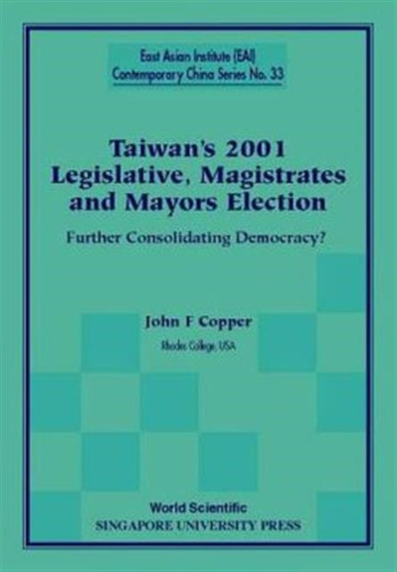 Book cover of: Taiwan's 2001 Legislative, Magistrates And Mayors Election: Further Consolidating Democracy?. By: John F. Copper