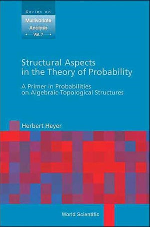 Structural Aspects In The Theory Of Probability: A Primer In Probabilities On Algebraic - Topological Structures