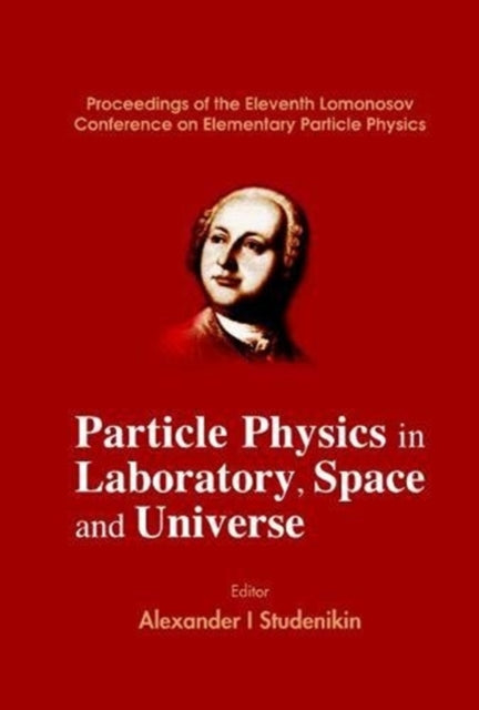 Book cover of: Particle Physics In Laboratory, Space And Universe - Proceedings Of The Eleventh Lomonosov Conference On Elementary Particle Physics. By: Alexander I. Studenikin