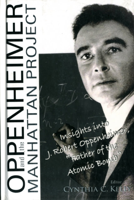 Book cover of: Oppenheimer And The Manhattan Project: Insights Into J Robert Oppenheimer, "Father Of The Atomic Bomb". By: Cynthia C. Kelly