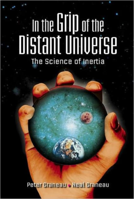 Book cover of: In The Grip Of The Distant Universe: The Science Of Inertia. By: Peter Graneau