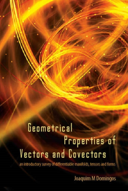 Book cover of: Geometrical Properties Of Vectors And Covectors: An Introductory Survey Of Differentiable Manifolds, Tensors And Forms. By: Joaquim M. Domingos