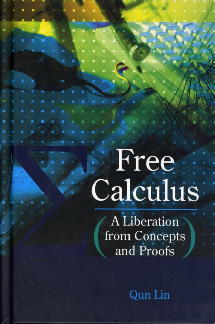 Book cover of: Free Calculus: A Liberation From Concepts And Proofs. By: Qun Lin