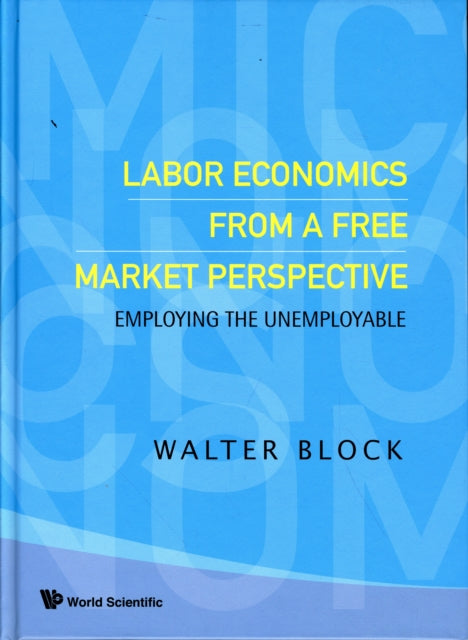 Book cover of: Labor Economics From A Free Market Perspective: Employing The Unemployable. By: Walter Block