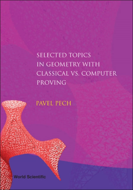 Book cover of: Selected Topics In Geometry With Classical Vs. Computer Proving. By: Pavel Pech