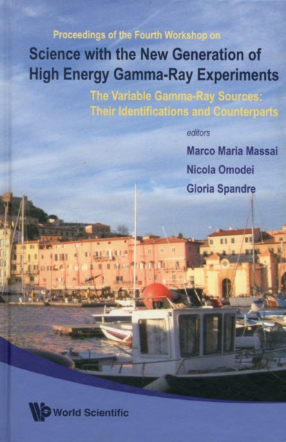 Book cover of: Science With The New Generation Of High Energy Gamma-ray Experiments: The Variable Gamma-ray Sources: Their Identifications And Counterparts - Proceedings Of The Fourth Workshop. By: Workshop on Science with the New Generation of High Energy Gamma-Ray Experiments (4th 2006 Isola d'Elba, Italy)