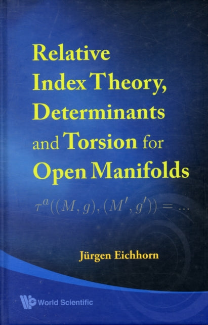 Book cover of: Relative Index Theory, Determinants And Torsion For Open Manifolds. By: Jürgen Eichhorn