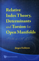 Book cover of: Relative Index Theory, Determinants And Torsion For Open Manifolds. By: Jürgen Eichhorn