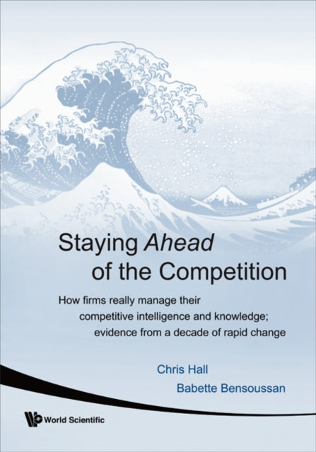 Book cover of: Staying Ahead Of The Competition: How Firms Really Manage Their Competitive Intelligence And Knowledge; Evidence From A Decade Of Rapid Change. By: Hall, Chris Dr.